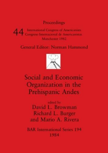 Social And Economic Organization In The Prehispanic Andes by Browman, David L…