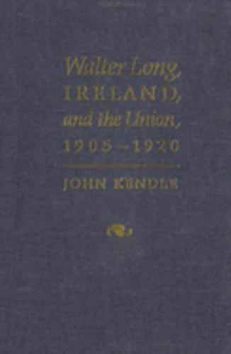Walter Long, Ireland, and the Union, 1905-1920, Kendle, John, Acceptable Book